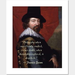 Francis Bacon portrait and quote: Philosophy when superficially studied, excites doubt.. Posters and Art